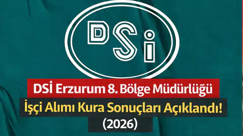 DSİ Erzurum 8. Bölge Müdürlüğü İşçi Alımı Kura Sonuçları Açıklandı! (2026)