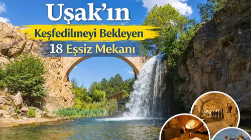 Uşak'ın Keşfedilmeyi Bekleyen 18 Eşsiz Mekanı