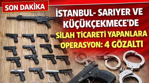 İstanbul- Sarıyer ve Küçükçekmece’de silah ticareti yapanlara operasyon: 4 gözaltı