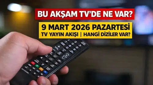 Bu Akşam TV’de Ne Var? 9 Mart 2026 Pazartesi TV Yayın Akışı | Hangi Diziler Var?