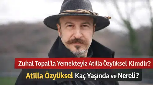 Zuhal Topal’la Yemekteyiz Atilla Özyüksel Kimdir? Atilla Özyüksel Kaç Yaşında ve Nereli?