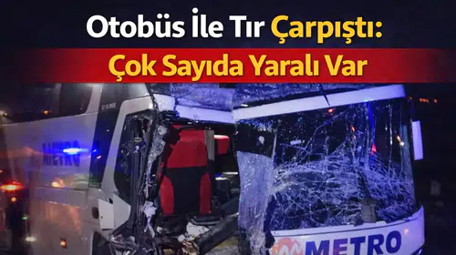 Otobüs İle Tır Çarpıştı: Çok Sayıda Yaralı Var