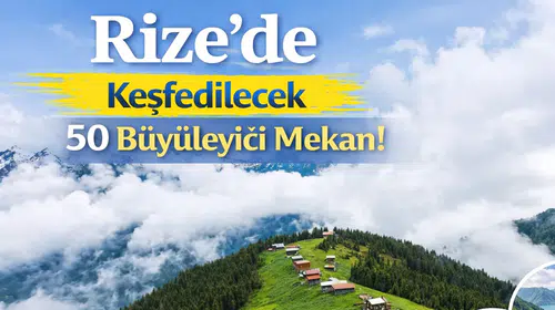 Rize'de Keşfedilecek 50 Büyüleyici Mekan!