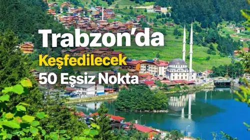 Trabzon'da Keşfedilecek 50 Eşsiz Nokta