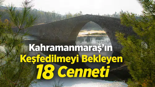 Kahramanmaraş'ın Keşfedilmeyi Bekleyen 18 Cenneti
