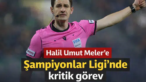 Halil Umut Meler’e Şampiyonlar Ligi’nde kritik görev