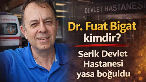 Dr. Fuat Bigat Kimdir? Serik Devlet Hastanesi Yasta