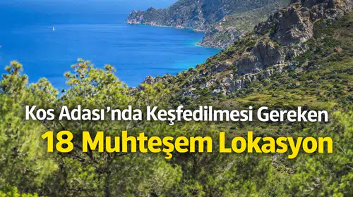 Kos Adası'nda Keşfedilmesi Gereken 18 Muhteşem Lokasyon