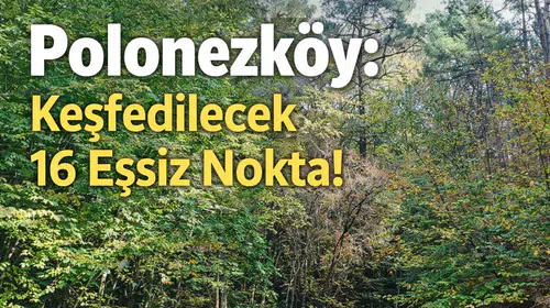 Polonezköy: Keşfedilecek 16 Eşsiz Nokta!