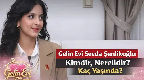 Gelin Evi Sevda Şenlikoğlu Kimdir, Nerelidir? Kaç Yaşında?