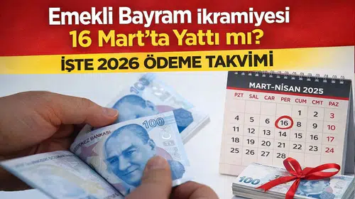 Emekli Bayram İkramiyesi 16 Mart’ta Yattı mı? İşte 2026 Ödeme Takvimi