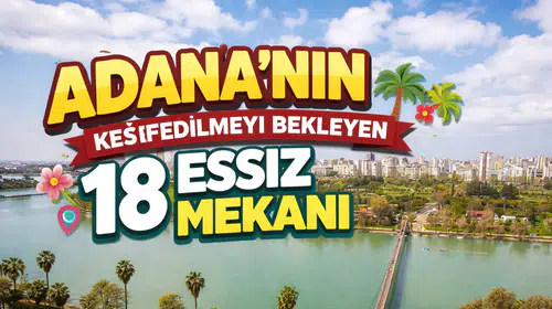 Adana'nın Keşfedilmeyi Bekleyen 18 Eşsiz Mekanı