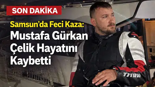Samsun’da Feci Kaza: Mustafa Gürkan Çelik Hayatını Kaybetti
