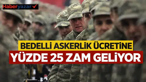 Bedelli Askerlik Ücretine Yüzde 25 Zam Geliyor