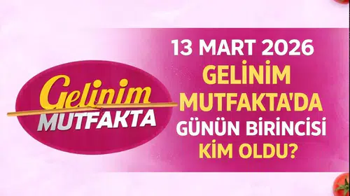 13 Mart 2026 Gelinim Mutfakta’da Günün Birincisi Kim Oldu?