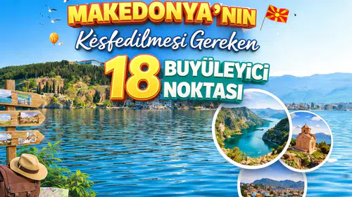 Makedonya'nın Keşfedilmesi Gereken 18 Büyüleyici Noktası
