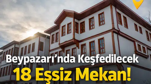 Beypazarı'nda Keşfedilecek 18 Eşsiz Mekan!
