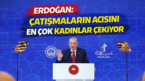 Erdoğan: Çatışmaların acısını en çok kadınlar çekiyor