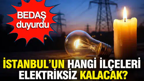BEDAŞ duyurdu: 8 Mart 2026 Pazar: İstanbul'da hangi ilçelerde elektrik kesintisi olacak?