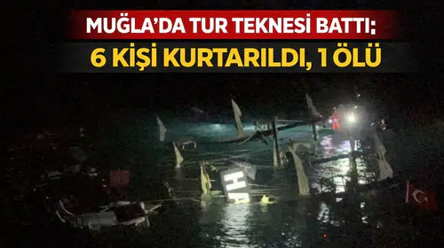 Muğla'da tur teknesi battı: 6 kişi kurtarıldı, 1 ölü