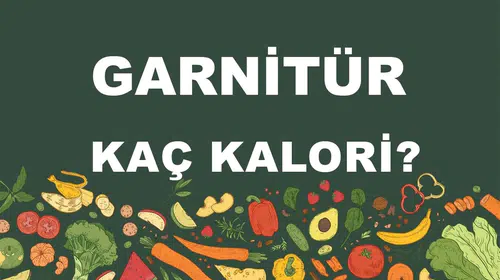 Garnitürlerin Kalori İçeriği ve Besin Değerleri Üzerine Detaylı Bir Analiz