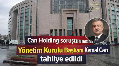 Can Holding soruşturmasında Yönetim Kurulu Başkanı Kemal Can tahliye edildi