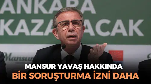 Mansur Yavaş’a Yönelik Yeni Bir Soruşturma İzni Verildi!