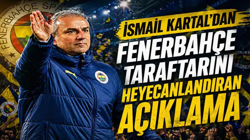İsmail Kartal’dan Fenerbahçe Taraftarını Heyecanlandıran Açıklama