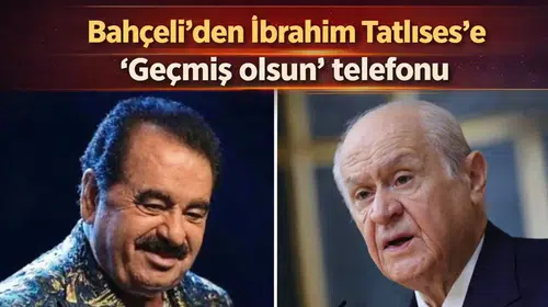 Bahçeli'den İbrahim Tatlıses'e 'Geçmiş olsun' telefonu