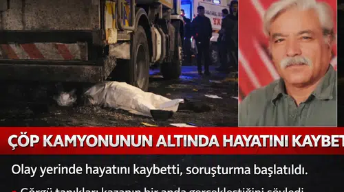 Yaşlı adam çöp kamyonunun altında hayatını kaybetti