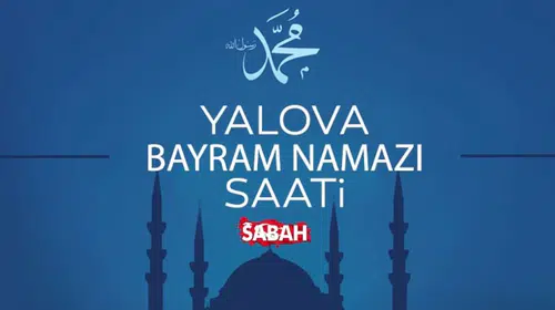 Yalova’da bayram heyecanı zirvede: Namaz saatleri ve ibadet detayları belli oldu
