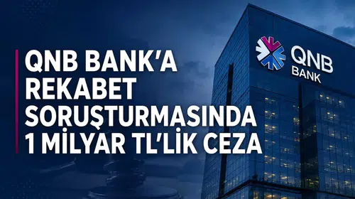 QNB Bank’ta rekabet dosyası kapandı: Milyarlık cezada uzlaşma sağlandı