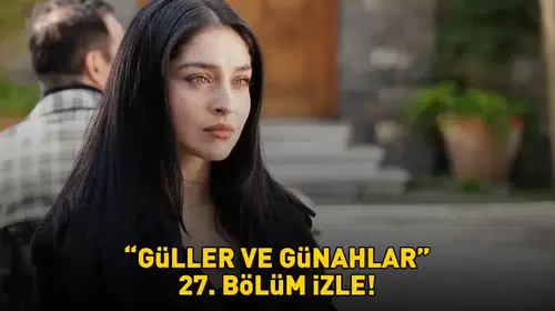 Zeynep ve Berrak arasındaki gerilim zirveye tırmanıyor: Güller ve Günahlar 27. bölümünde düğümler çözülüyor