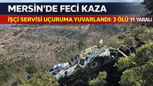 Mersin’de işçi servisi uçuruma yuvarlandı: 3 ölü 11 yaralı