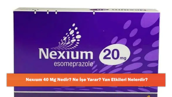 Nexıum 40 Mg: Etkileri, Kullanım Alanları ve Olası Yan Etkileri İle İlgili Bilgiler