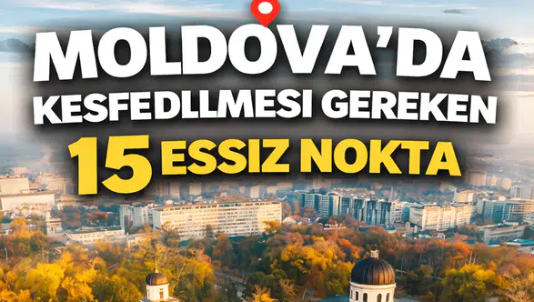 Moldova’da Keşfedilmesi Gereken 15 Eşsiz Nokta