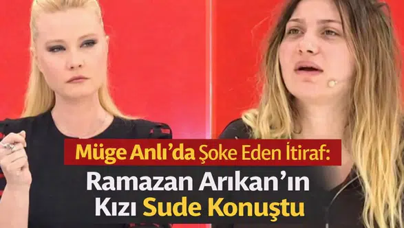 Müge Anlı’da Şoke Eden İtiraf: Ramazan Arıkan’ın Kızı Sude Konuştu