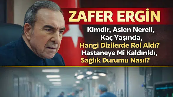 Zafer Ergin Kimdir, Kaç Yaşında, Aslen Nereli? Hastaneye Mi Kaldırıldı, Sağlık Durumu Nasıl?