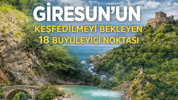 Giresun’un Keşfedilmeyi Bekleyen 18 Büyüleyici Noktası