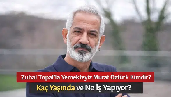 Zuhal Topal’la Yemekteyiz Murat Öztürk Kimdir? Murat Öztürk Kaç Yaşında ve Ne İş Yapıyor?