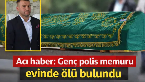 Acı haber: Genç polis memuru evinde ölü bulundu
