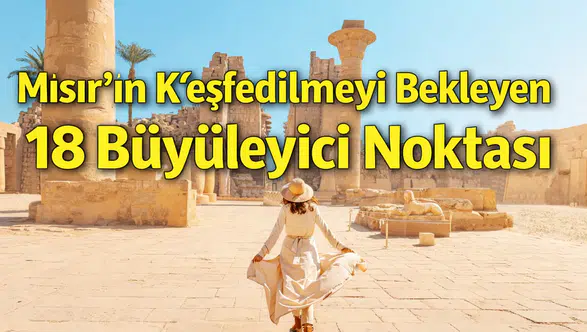 Mısır'ın Keşfedilmeyi Bekleyen 18 Büyüleyici Noktası