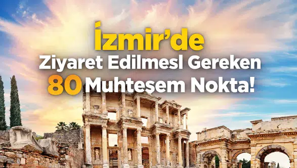 İzmir’de Ziyaret Edilmesi Gereken 80 Muhteşem Nokta!