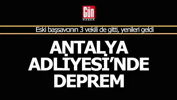 Antalya Adliyesi’nde yeni dönem: Başsavcı vekilleri sil baştan değişti