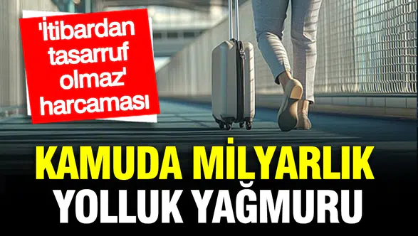 Tasarruf genelgeleri kağıt üzerinde kaldı: Kamu kurumlarının seyahat harcamaları dudak uçuklattı