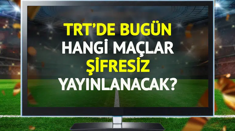 TRT’de Bugün Hangi Maçlar Şifresiz Yayınlanacak? (11 Ocak Pazar)