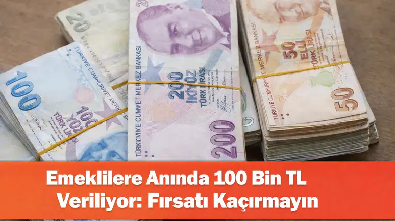 Emeklilere Anında 100 Bin TL Veriliyor: Fırsatı Kaçırmayın