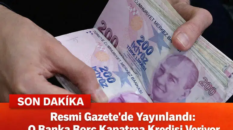Resmi Gazete'de Yayınlandı: O Banka Borç Kapatma Kredisi Veriyor