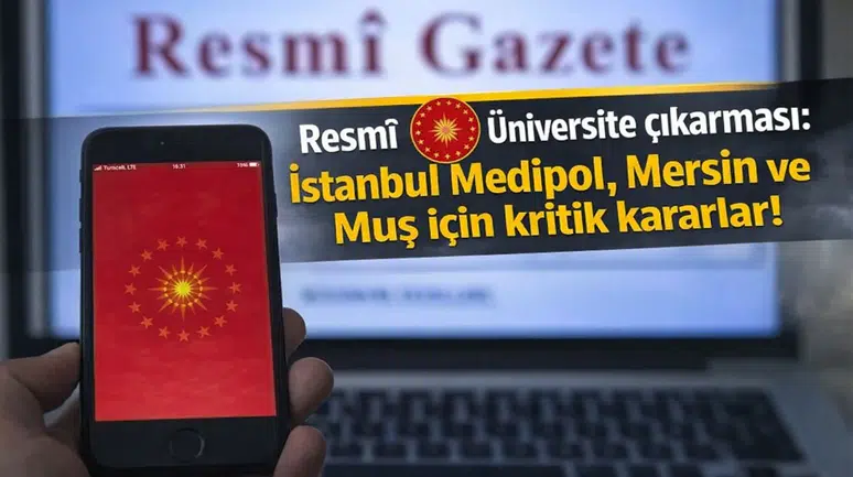 Resmî Gazete’de Üniversite çıkarması: İstanbul Medipol, Mersin ve Muş için kritik kararlar!