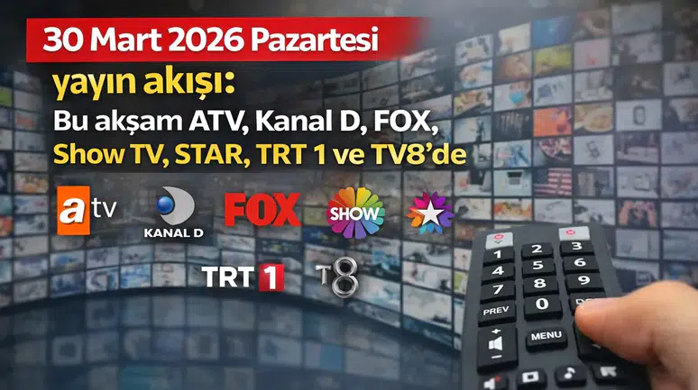 30 Mart 2026 Pazartesi yayın akışı: Bu akşam ATV, Kanal D, FOX, Show TV, STAR, TRT 1 ve TV8’de ne var?